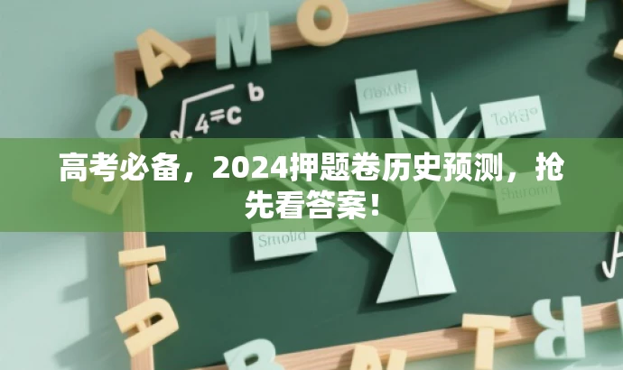 高考必备,2024押题卷历史预测,抢先看答案! 高考必备,2024押题卷历史预测,抢先看答案!