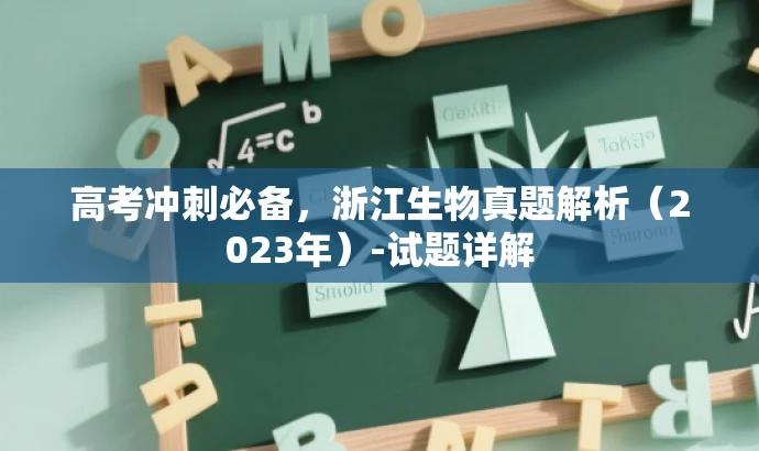 高考冲刺必备,浙江生物真题解析(2023年)-试题详解 高考冲刺必备,浙江生物真题解析(2023年)-试题详解