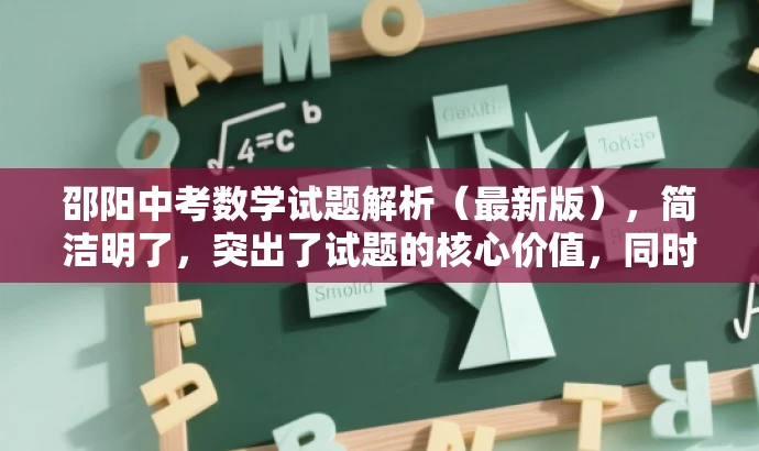 邵阳中考数学试题解析(最新版),简洁明了,突出了试题的核心价值,同时使用了最新版这一词汇来吸引目标人群的注意力,符合营销效果的需求。 邵阳中考数学试题解析(最新版),简洁明了,突出了试题的核心价值,同时使用了最新版这一词汇来吸引目标人群的注意力,符合营销效果的需求。