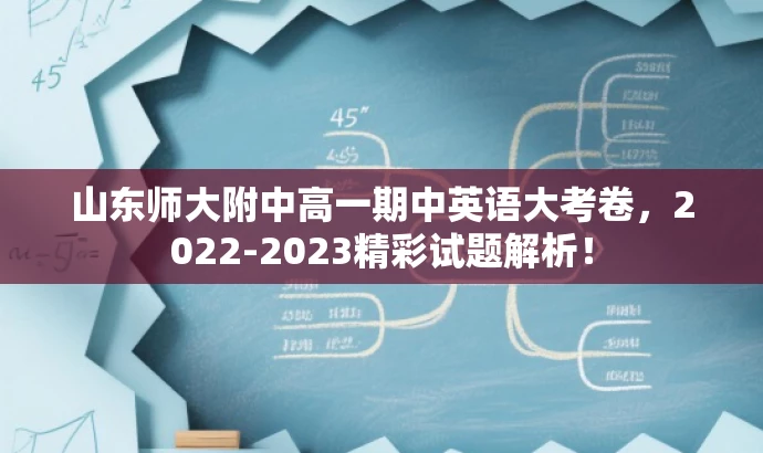 山东师大附中高一期中英语大考卷,2022-2023精彩试题解析! 山东师大附中高一期中英语大考卷,2022-2023精彩试题解析!