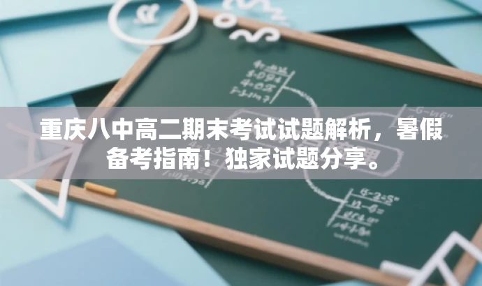 重庆八中高二期末考试试题解析,暑假备考指南!独家试题分享。 重庆八中高二期末考试试题解析,暑假备考指南!独家试题分享。