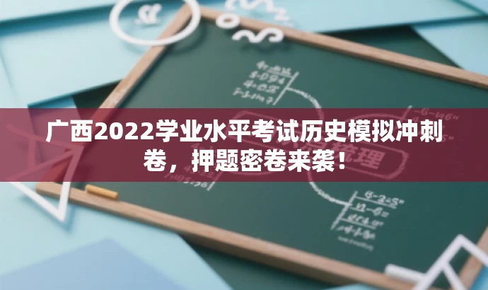 广西2022学业水平考试历史模拟冲刺卷,押题密卷来袭! 广西2022学业水平考试历史模拟冲刺卷,押题密卷来袭!