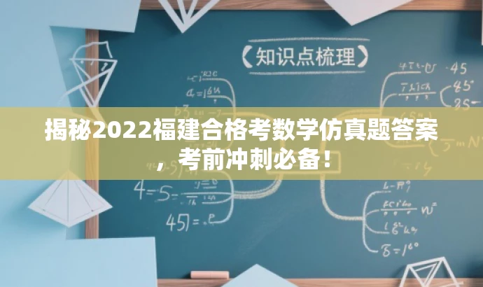 揭秘2022福建合格考数学仿真题答案,考前冲刺必备! 揭秘2022福建合格考数学仿真题答案,考前冲刺必备!