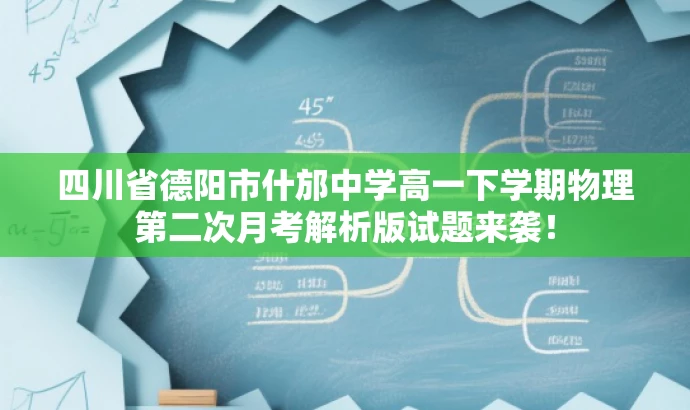 四川省德阳市什邡中学高一下学期物理第二次月考解析版试题来袭! 四川省德阳市什邡中学高一下学期物理第二次月考解析版试题来袭!