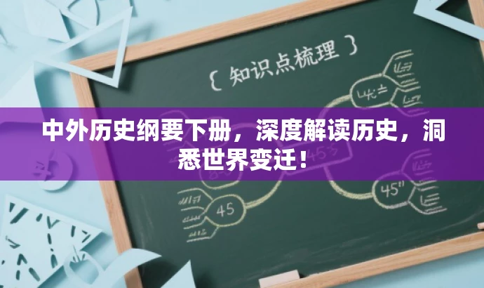 中外历史纲要下册,深度解读历史,洞悉世界变迁! 中外历史纲要下册,深度解读历史,洞悉世界变迁!