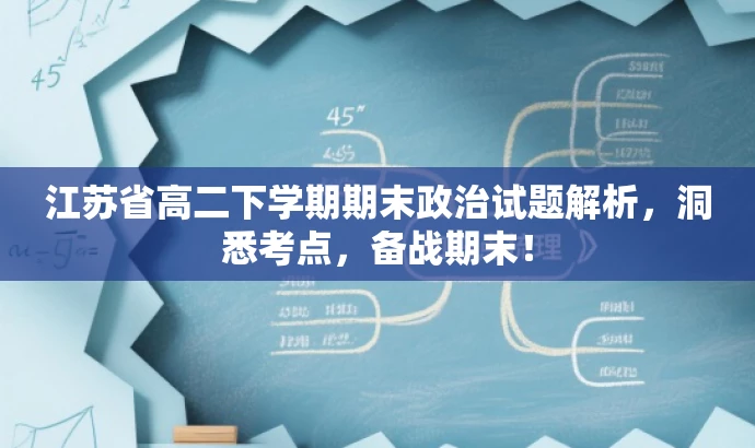 江苏省高二下学期期末政治试题解析,洞悉考点,备战期末! 江苏省高二下学期期末政治试题解析,洞悉考点,备战期末!