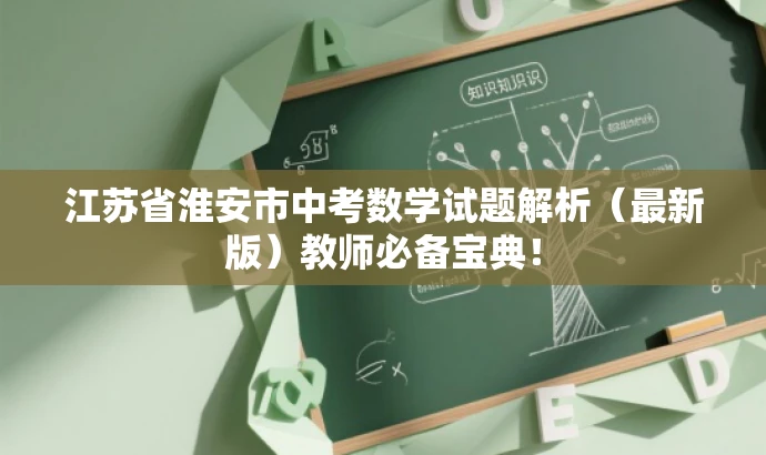 江苏省淮安市中考数学试题解析(最新版)教师必备宝典! 江苏省淮安市中考数学试题解析(最新版)教师必备宝典!