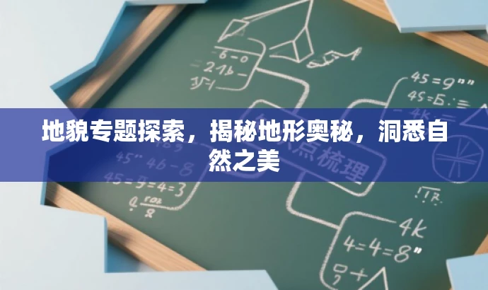地貌专题探索,揭秘地形奥秘,洞悉自然之美 地貌专题探索,揭秘地形奥秘,洞悉自然之美