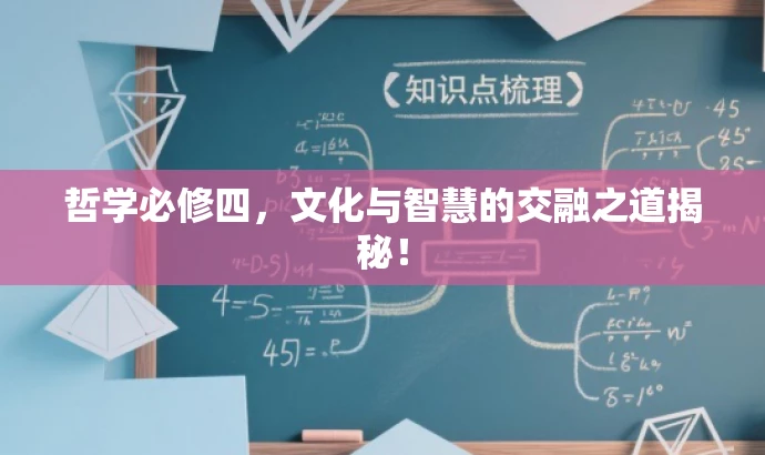 哲学必修四,文化与智慧的交融之道揭秘! 哲学必修四,文化与智慧的交融之道揭秘!