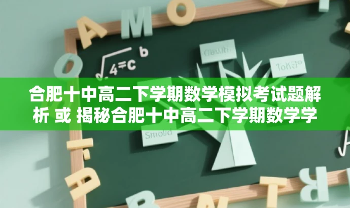 合肥十中高二下学期数学模拟考试题解析 或 揭秘合肥十中高二下学期数学学考模拟题。 合肥十中高二下学期数学模拟考试题解析 或 揭秘合肥十中高二下学期数学学考模拟题。