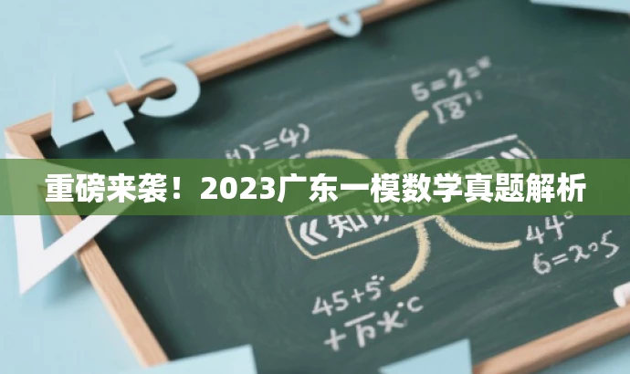重磅来袭!2023广东一模数学真题解析 重磅来袭!2023广东一模数学真题解析