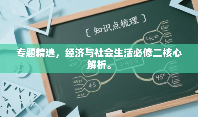 专题精选,经济与社会生活必修二核心解析。 专题精选,经济与社会生活必修二核心解析。