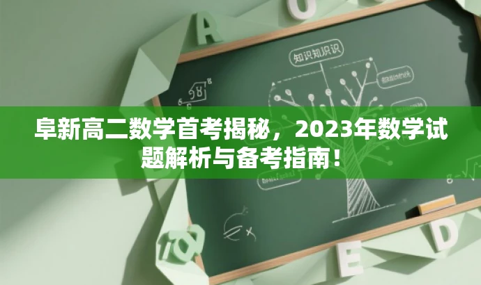 阜新高二数学首考揭秘,2023年数学试题解析与备考指南! 阜新高二数学首考揭秘,2023年数学试题解析与备考指南!