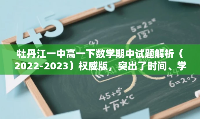 牡丹江一中高一下数学期中试题解析(2022-2023)权威版,突出了时间、学校和科目,同时使用了权威版来增强营销效果,吸引目标人群的注意力。 牡丹江一中高一下数学期中试题解析(2022-2023)权威版,突出了时间、学校和科目,同时使用了权威版来增强营销效果,吸引目标人群的注意力。