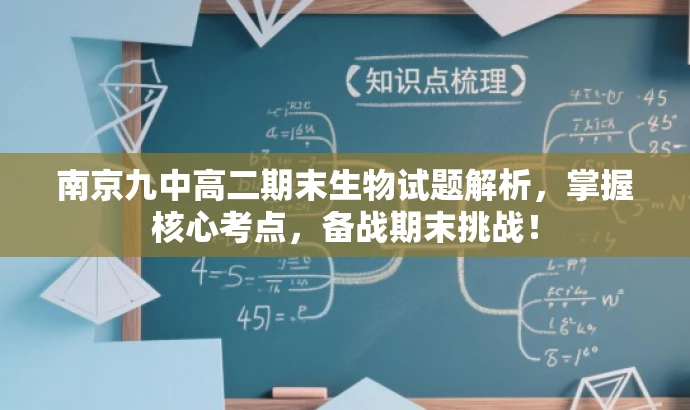 南京九中高二期末生物试题解析,掌握核心考点,备战期末挑战! 南京九中高二期末生物试题解析,掌握核心考点,备战期末挑战!