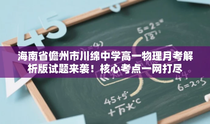 海南省儋州市川绵中学高一物理月考解析版试题来袭!核心考点一网打尽 海南省儋州市川绵中学高一物理月考解析版试题来袭!核心考点一网打尽