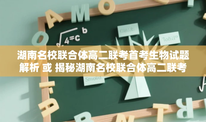 湖南名校联合体高二联考首考生物试题解析 或 揭秘湖南名校联合体高二联考生物试题 湖南名校联合体高二联考首考生物试题解析 或 揭秘湖南名校联合体高二联考生物试题