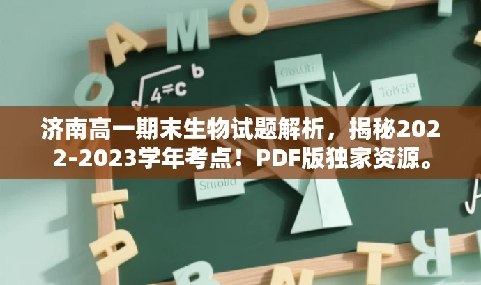 济南高一期末生物试题解析,揭秘2022-2023学年考点!PDF版独家资源。 济南高一期末生物试题解析,揭秘2022-2023学年考点!PDF版独家资源。