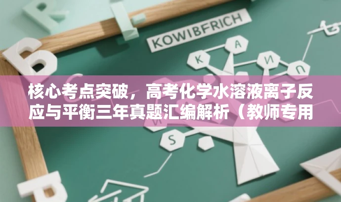 核心考点突破,高考化学水溶液离子反应与平衡三年真题汇编解析(教师专用) 核心考点突破,高考化学水溶液离子反应与平衡三年真题汇编解析(教师专用)