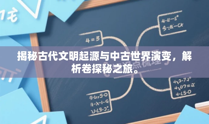 揭秘古代文明起源与中古世界演变,解析卷探秘之旅。 揭秘古代文明起源与中古世界演变,解析卷探秘之旅。