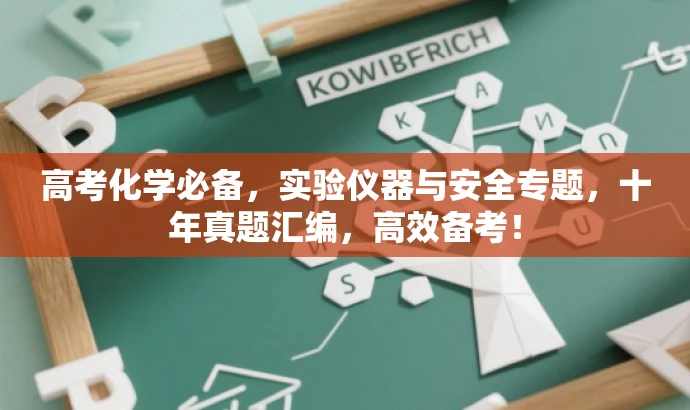 高考化学必备,实验仪器与安全专题,十年真题汇编,高效备考! 高考化学必备,实验仪器与安全专题,十年真题汇编,高效备考!