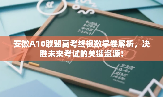 安徽A10联盟高考终极数学卷解析,决胜未来考试的关键资源! 安徽A10联盟高考终极数学卷解析,决胜未来考试的关键资源!