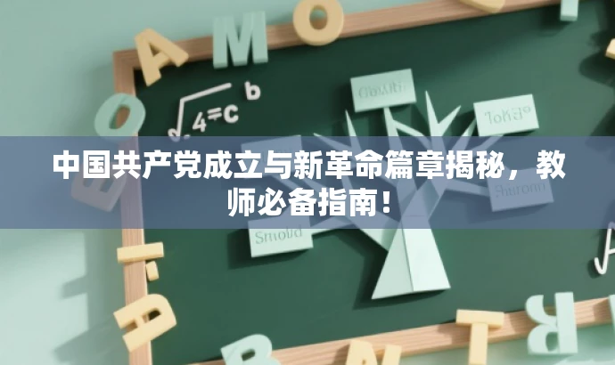 中国共产党成立与新革命篇章揭秘,教师必备指南! 中国共产党成立与新革命篇章揭秘,教师必备指南!