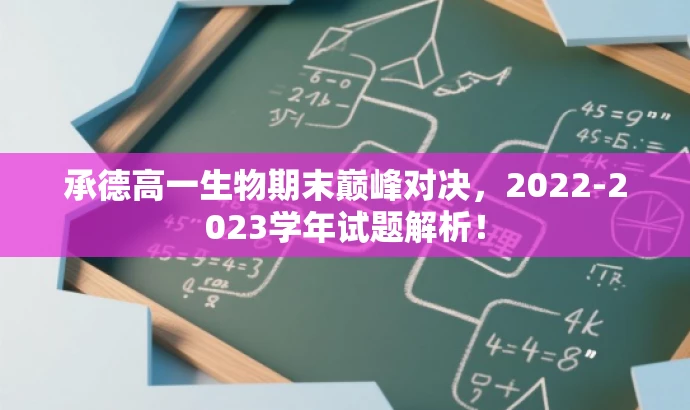 承德高一生物期末巅峰对决,2022-2023学年试题解析! 承德高一生物期末巅峰对决,2022-2023学年试题解析!