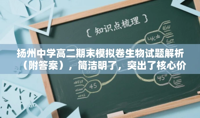 扬州中学高二期末模拟卷生物试题解析(附答案),简洁明了,突出了核心价值和目标人群需求,同时语言有吸引力,能够引起学生的兴趣和好奇心。 扬州中学高二期末模拟卷生物试题解析(附答案),简洁明了,突出了核心价值和目标人群需求,同时语言有吸引力,能够引起学生的兴趣和好奇心。