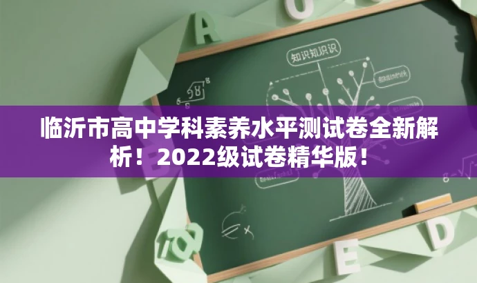 临沂市高中学科素养水平测试卷全新解析!2022级试卷精华版! 临沂市高中学科素养水平测试卷全新解析!2022级试卷精华版!