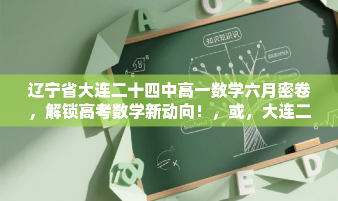 辽宁省大连二十四中高一数学六月密卷,解锁高考数学新动向!,或,大连二十四中第三次统练,高一下数学巅峰对决!试题解析来袭! 辽宁省大连二十四中高一数学六月密卷,解锁高考数学新动向!,或,大连二十四中第三次统练,高一下数学巅峰对决!试题解析来袭!