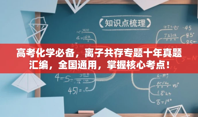 高考化学必备,离子共存专题十年真题汇编,全国通用,掌握核心考点! 高考化学必备,离子共存专题十年真题汇编,全国通用,掌握核心考点!