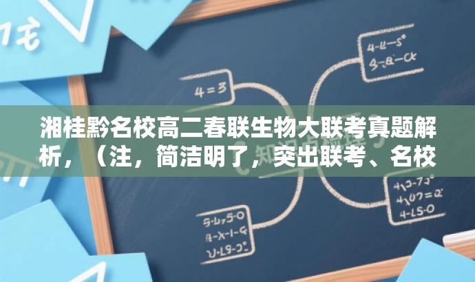 湘桂黔名校高二春联生物大联考真题解析,(注,简洁明了,突出联考、名校、生物学科特点,吸引目标人群关注。) 湘桂黔名校高二春联生物大联考真题解析,(注,简洁明了,突出联考、名校、生物学科特点,吸引目标人群关注。)