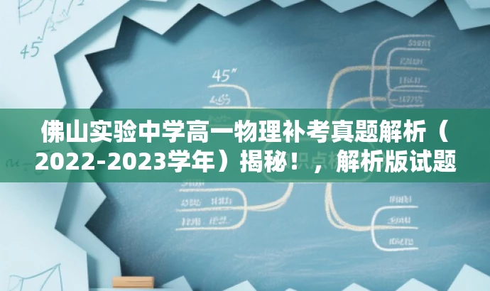 佛山实验中学高一物理补考真题解析（2022-2023学年）揭秘！，解析版试题来袭！