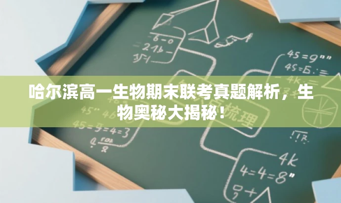 哈尔滨高一生物期末联考真题解析,生物奥秘大揭秘! 哈尔滨高一生物期末联考真题解析,生物奥秘大揭秘!