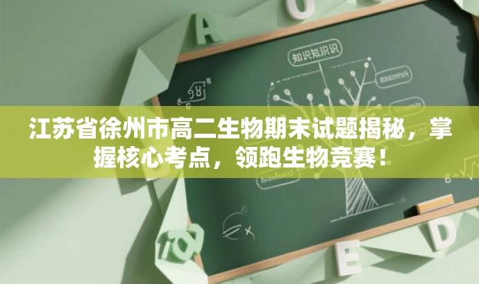 江苏省徐州市高二生物期末试题揭秘,掌握核心考点,领跑生物竞赛! 江苏省徐州市高二生物期末试题揭秘,掌握核心考点,领跑生物竞赛!