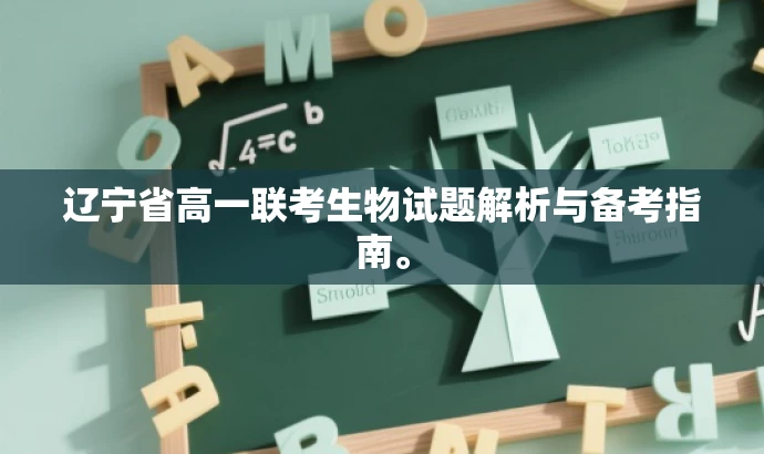辽宁省高一联考生物试题解析与备考指南。 辽宁省高一联考生物试题解析与备考指南。