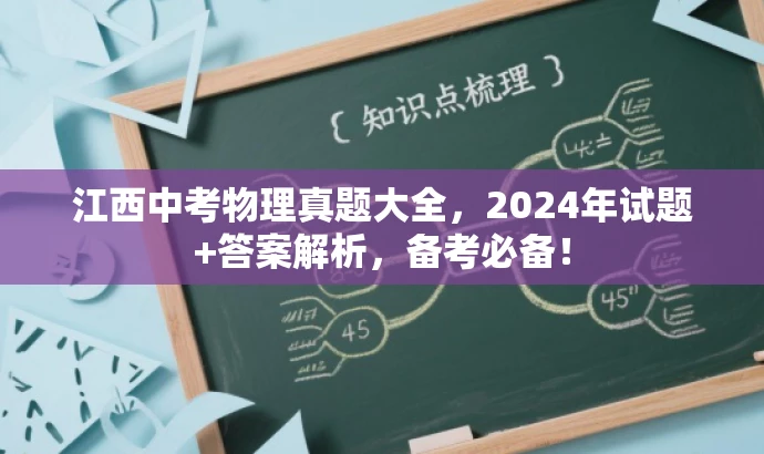 江西中考物理真题大全,2024年试题+答案解析,备考必备! 江西中考物理真题大全,2024年试题+答案解析,备考必备!