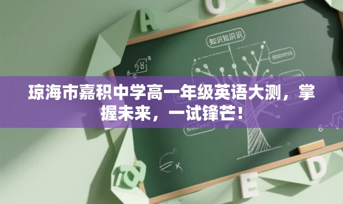 琼海市嘉积中学高一年级英语大测,掌握未来,一试锋芒! 琼海市嘉积中学高一年级英语大测,掌握未来,一试锋芒!