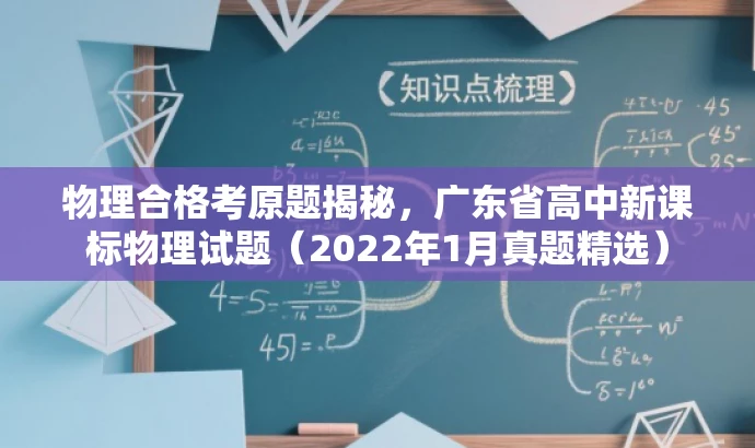 物理合格考原题揭秘,广东省高中新课标物理试题(2022年1月真题精选) 物理合格考原题揭秘,广东省高中新课标物理试题(2022年1月真题精选)