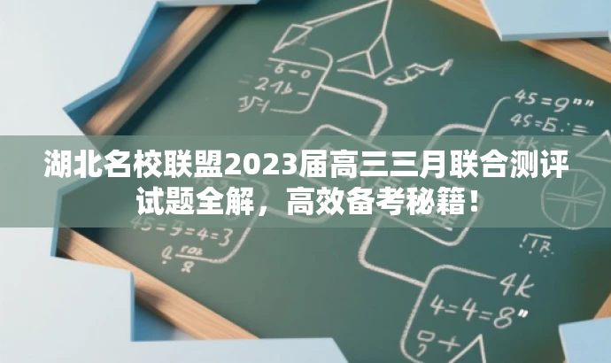 湖北名校联盟2023届高三三月联合测评试题全解,高效备考秘籍! 湖北名校联盟2023届高三三月联合测评试题全解,高效备考秘籍!
