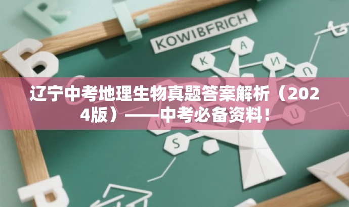 辽宁中考地理生物真题答案解析(2024版)——中考必备资料! 辽宁中考地理生物真题答案解析(2024版)——中考必备资料!