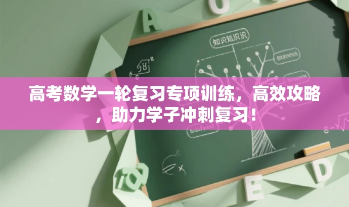 高考数学一轮复习专项训练,高效攻略,助力学子冲刺复习! 高考数学一轮复习专项训练,高效攻略,助力学子冲刺复习!