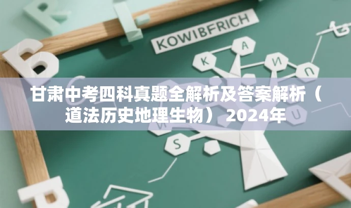 甘肃中考四科真题全解析及答案解析(道法历史地理生物) 2024年 甘肃中考四科真题全解析及答案解析(道法历史地理生物) 2024年