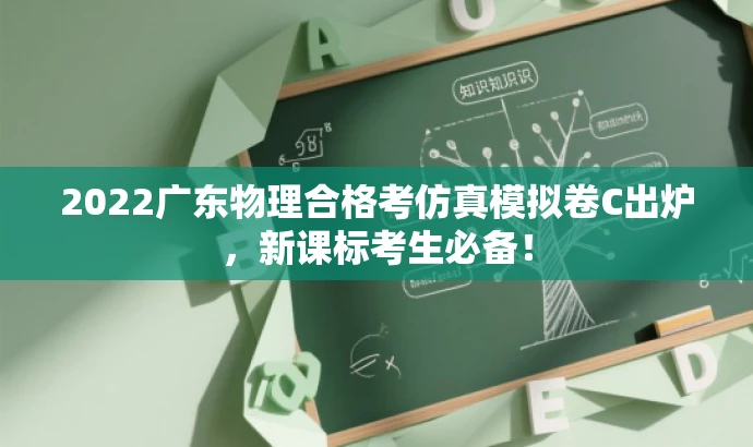 2022广东物理合格考仿真模拟卷C出炉,新课标考生必备! 2022广东物理合格考仿真模拟卷C出炉,新课标考生必备!