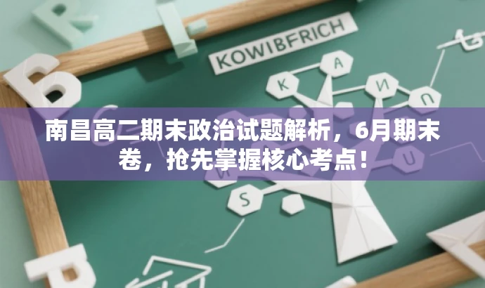 南昌高二期末政治试题解析,6月期末卷,抢先掌握核心考点! 南昌高二期末政治试题解析,6月期末卷,抢先掌握核心考点!
