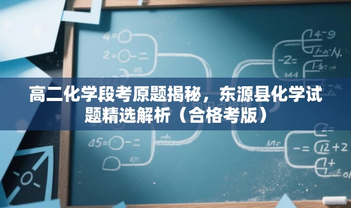 高二化学段考原题揭秘,东源县化学试题精选解析(合格考版) 高二化学段考原题揭秘,东源县化学试题精选解析(合格考版)