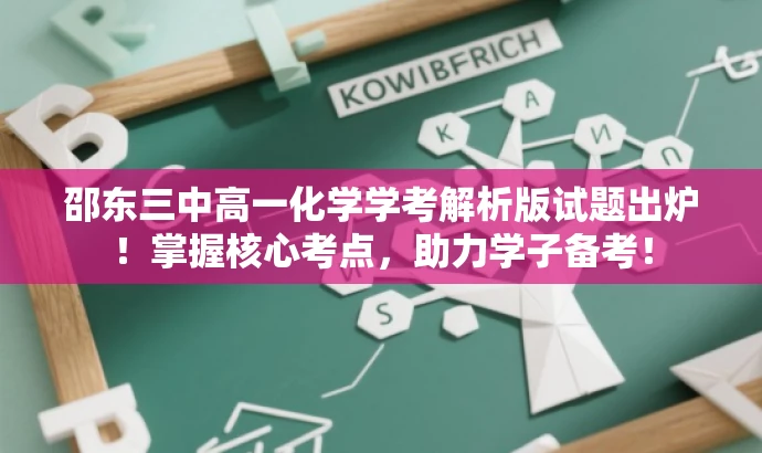 邵东三中高一化学学考解析版试题出炉!掌握核心考点,助力学子备考! 邵东三中高一化学学考解析版试题出炉!掌握核心考点,助力学子备考!