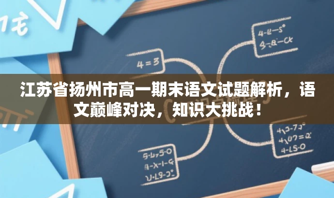 江苏省扬州市高一期末语文试题解析,语文巅峰对决,知识大挑战! 江苏省扬州市高一期末语文试题解析,语文巅峰对决,知识大挑战!