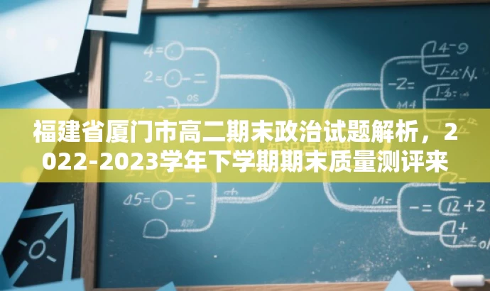 福建省厦门市高二期末政治试题解析,2022-2023学年下学期期末质量测评来袭! 福建省厦门市高二期末政治试题解析,2022-2023学年下学期期末质量测评来袭!